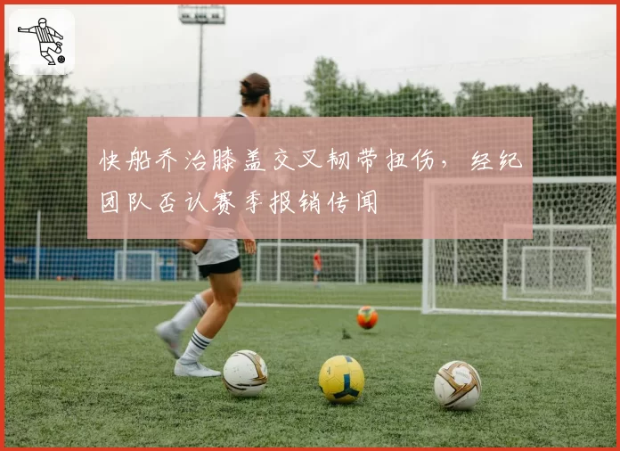 快船乔治膝盖交叉韧带扭伤，经纪团队否认赛季报销传闻