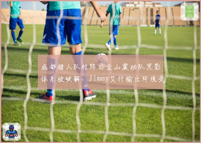 成都猎人队对阵旧金山震动队黑影体系被破解，Jimmy艾什输出环境受限