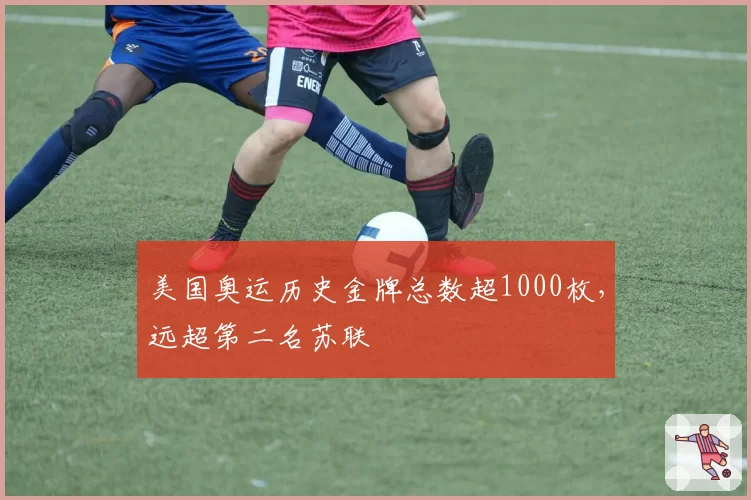 美国奥运历史金牌总数超1000枚，远超第二名苏联