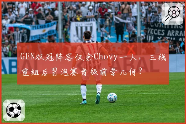 GEN双冠阵容仅余Chovy一人，三线重组后冒泡赛晋级前景几何？