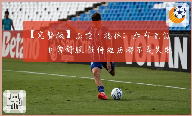 【完整版】杰伦·格林：和布克打球非常舒服 任何经历都不是失败